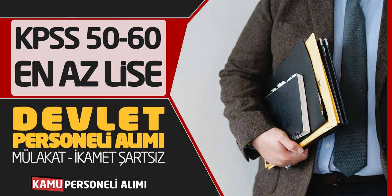 KPSS 50-60 En Az Lise Devlet Personeli Alımı! Mülakat-İkamet Şartsız