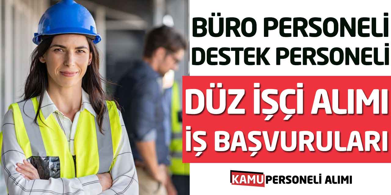 Büro Personeli, Destek Personeli ve 7 Düz İşçi Alımı İş Başvuruları