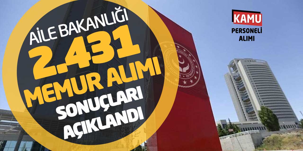 Aile ve Sosyal Hizmetler Bakanlığı 2.431 Memur Alımı Sonuçları Açıklandı