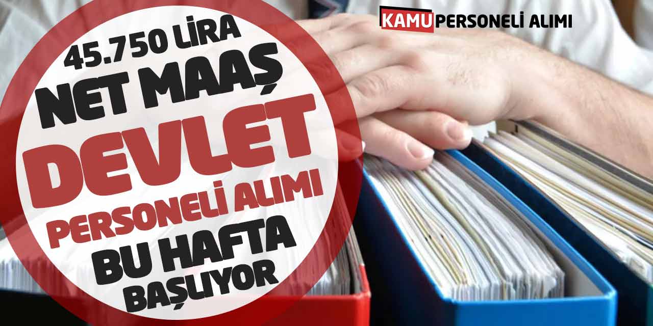 45.750 Lira Net Maaşla Kadrolu Devlet Personeli Alımı Bu Hafta Başlıyor