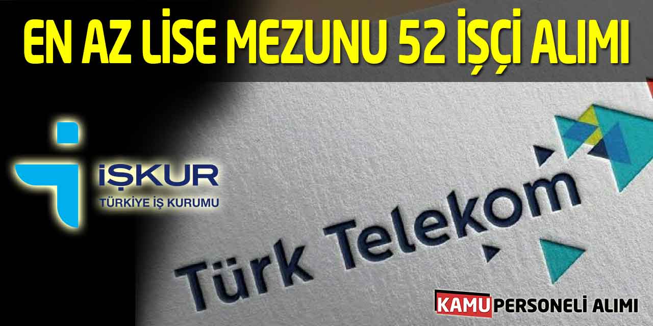 Türk Telekom İŞKUR Üzerinden En Az Lise Mezunu 52 İşçi Alımı