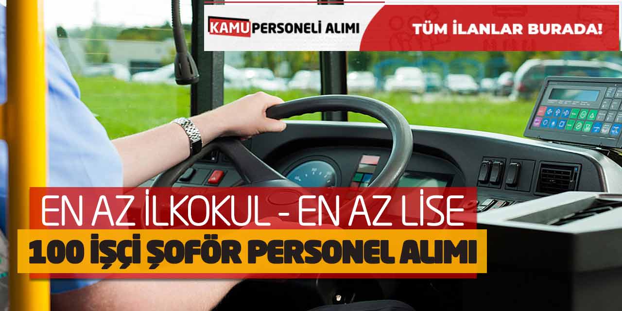 En Az İlkokul En Az Lise! Daimi 100 İşçi Şoför Personel Alımı Başladı