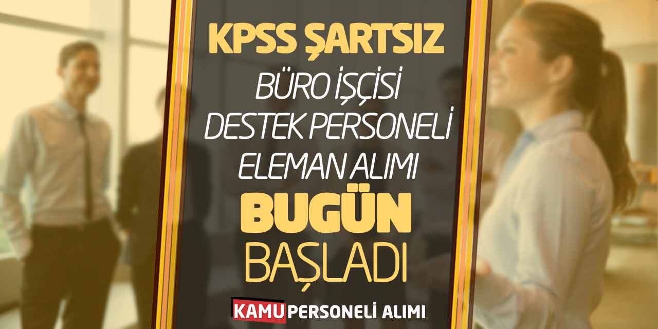 KPSS Şartsız Büro İşçisi Destek Personeli İşçi Eleman Alımı Bugün Başladı