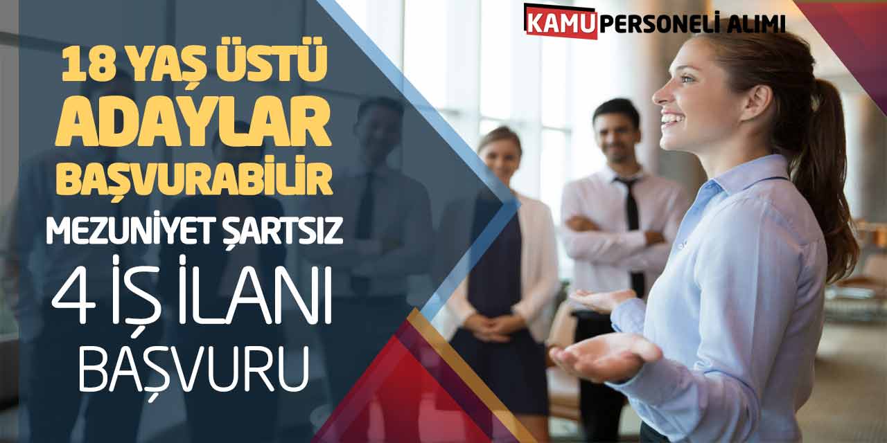 18 Yaş Üstü Adaylar Başvurabilir! Mezuniyet Şartsız 4 İş İlanı Başvuru