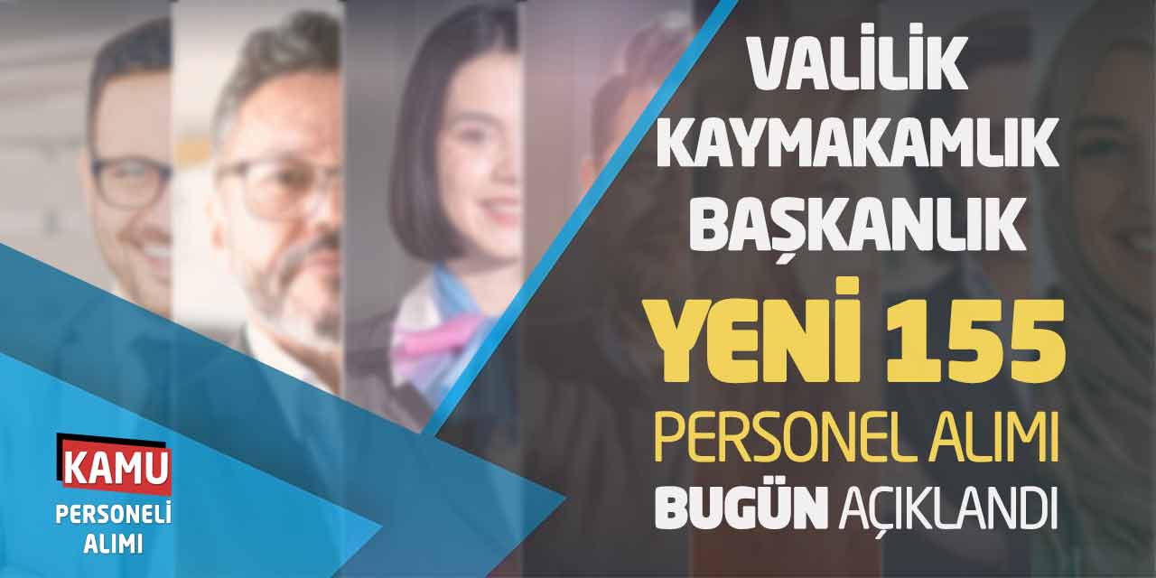 Valilik Kaymakamlık Başkanlık Yeni 155 Personel Alımı Bugün Açıklandı