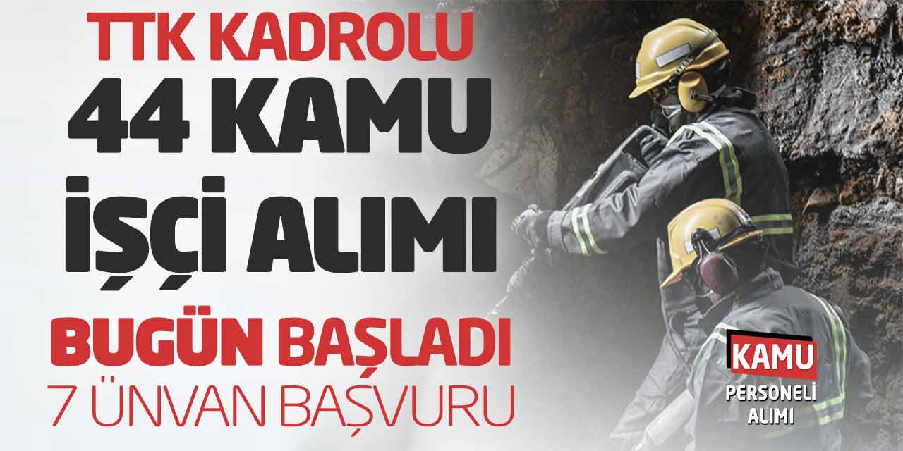 TTK Kadrolu 44 Kamu İşçi Alımı Bugün Başladı! 7 Ünvan Başvuru