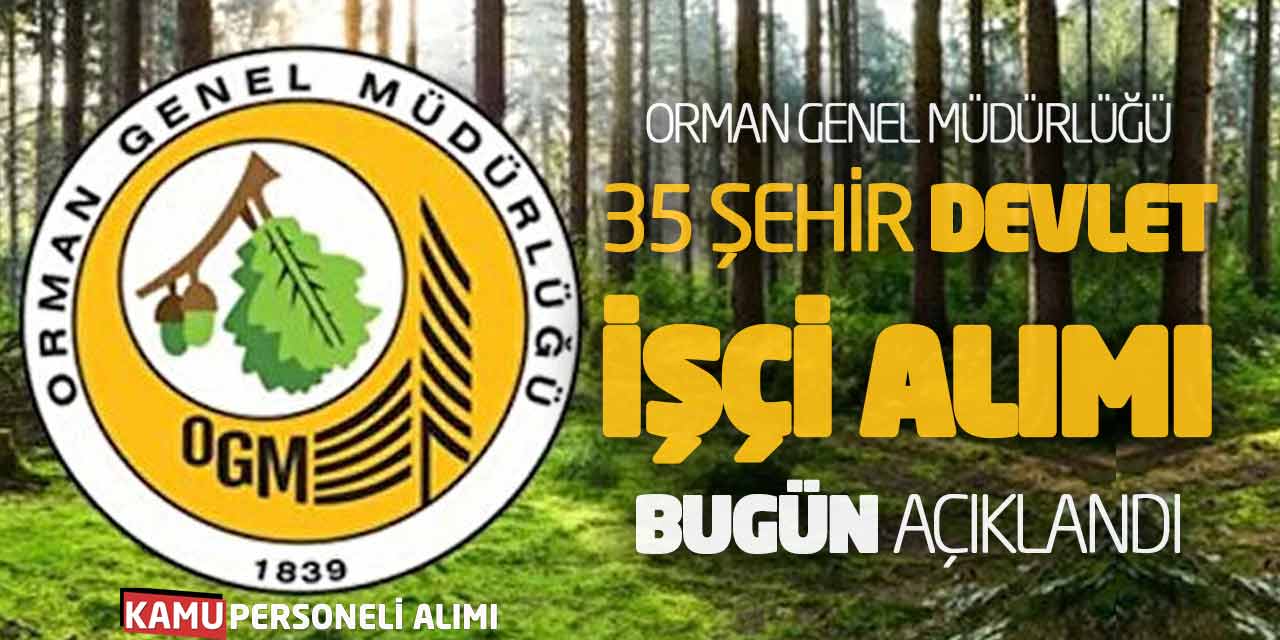 Orman Genel Müdürlüğü 35 Şehir Yeni Devlet İşçi Alımı Bugün Açıklandı