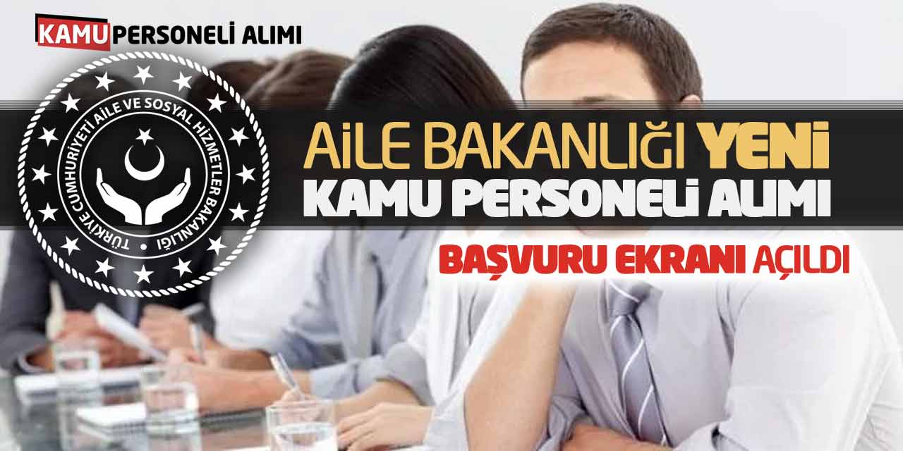 Aile Bakanlığı Yeni Kamu Personeli Alımı Yapacak! Başvuru Ekranı Açıldı