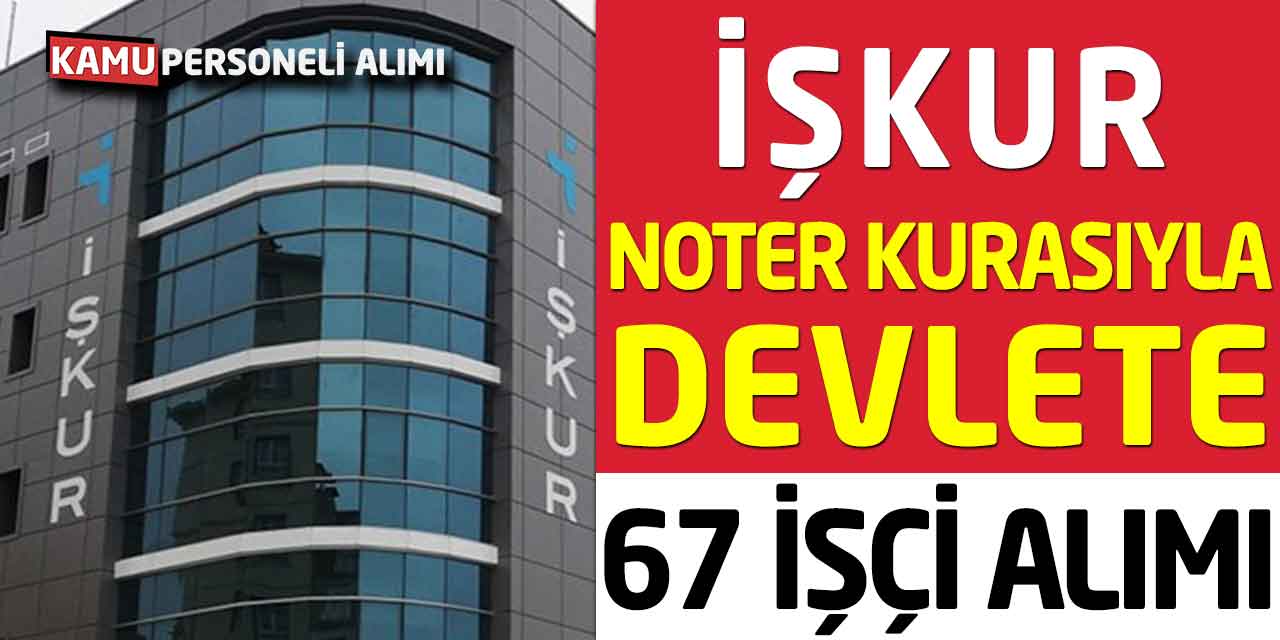 İŞKUR Tek Ünvanda 67 Devlet İşçi Alımı Noter Kurasıyla