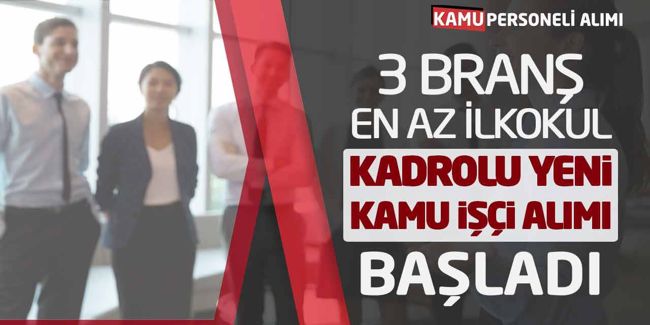 3 Farklı Branş En Az İlkokul Kadrolu Yeni Kamu İşçisi Alımı Başladı