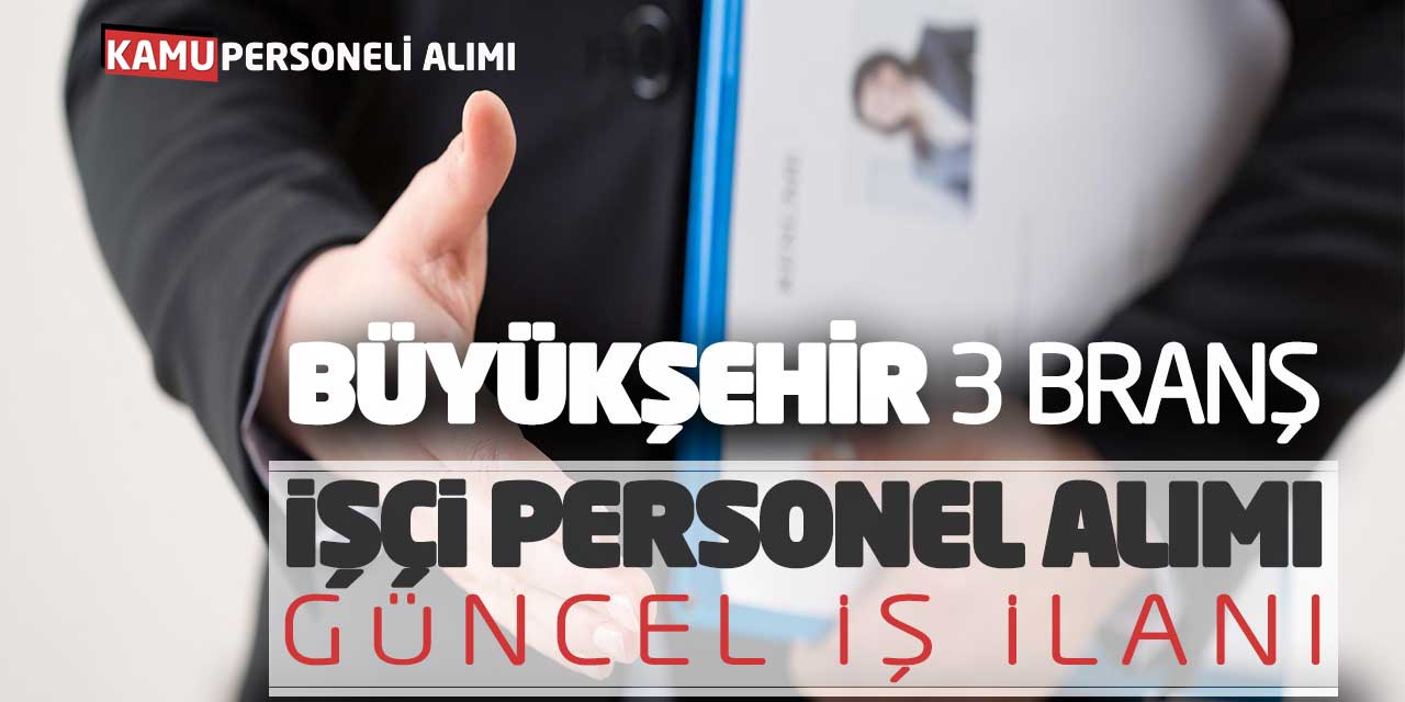 Büyükşehir 3 Branş İşçi Personel Alımı Başvuruları! Güncel İş İlanı