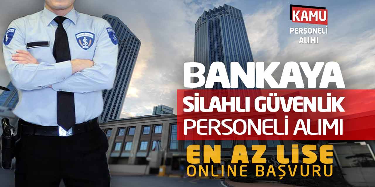 Bankaya Silahlı Güvenlik Personeli Alımı! En Az Lise Online Başvuru