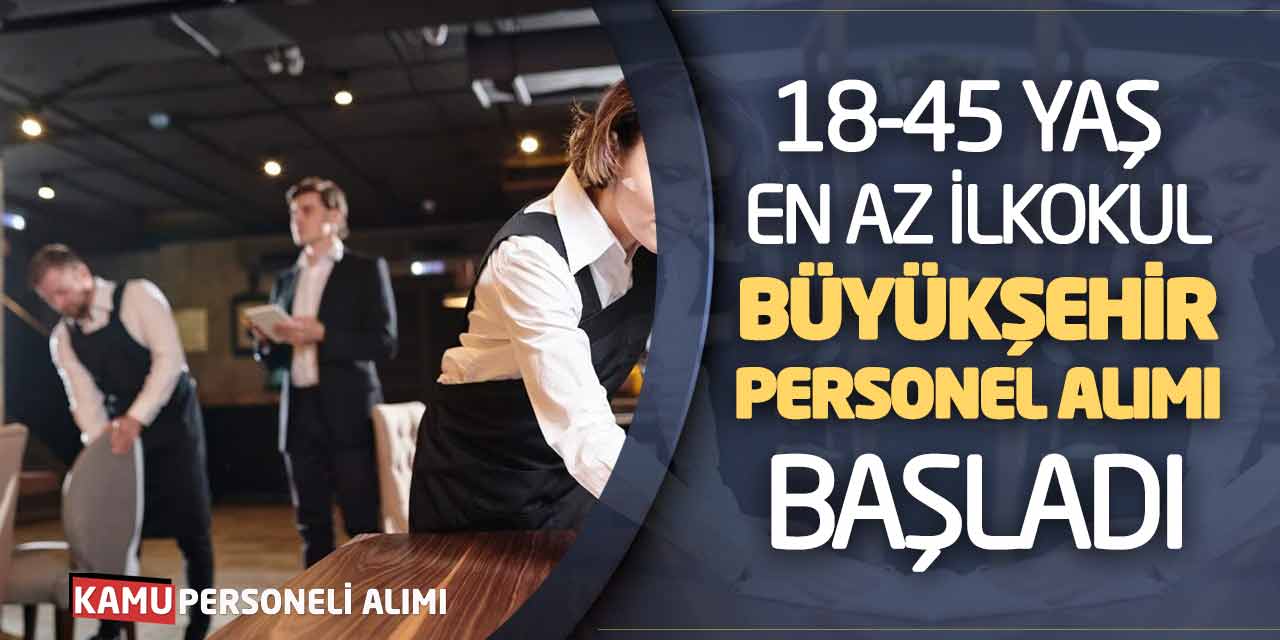 18-45 Yaş Arası En Az İlkokul Büyükşehir Personel Alımı Başladı