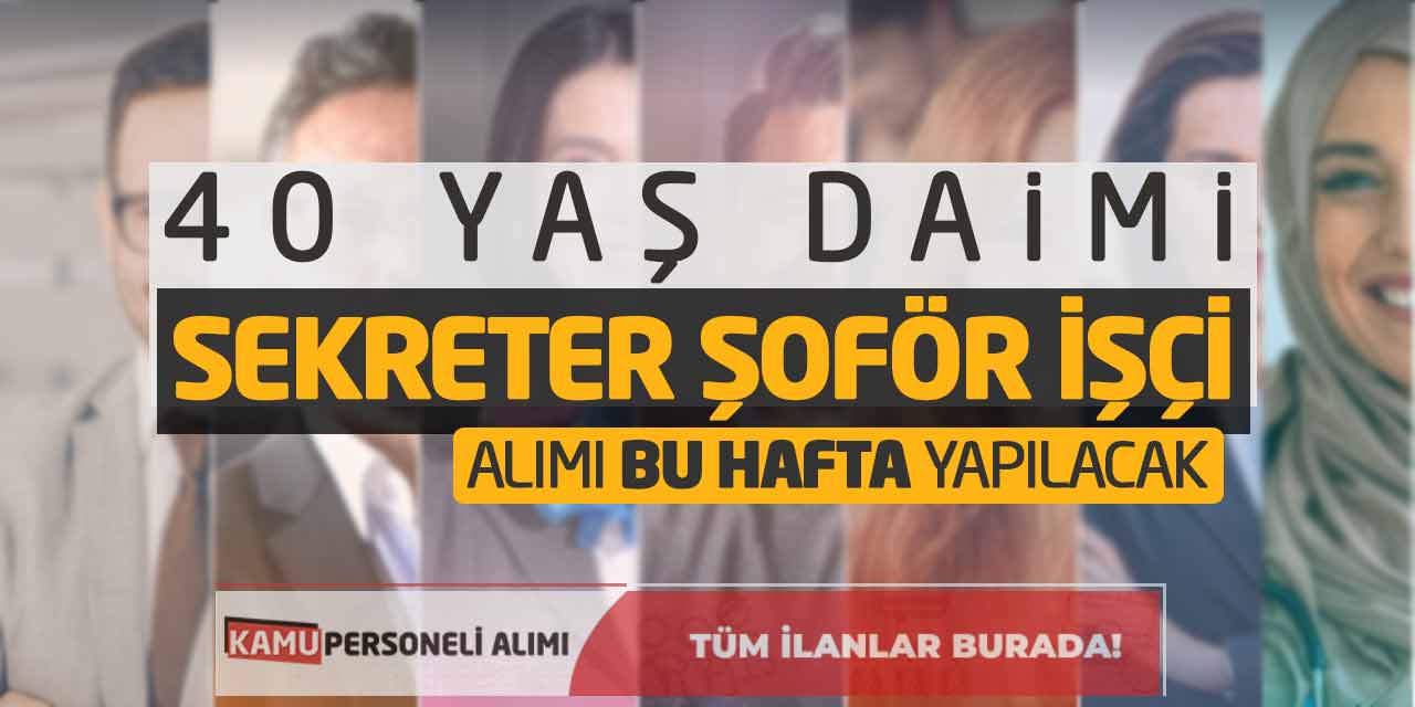 40 Yaş Daimi Sekreter Şoför İşçi Personel Alımı Bu Hafta Yapılacak