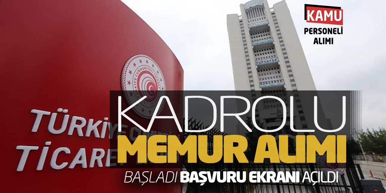 Ticaret Bakanlığı Kadrolu Memur Alımı Başladı! Başvuru Ekranı Açıldı