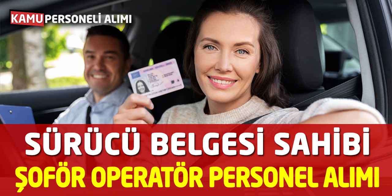 Sürücü Belgesi Sahibi Olan Şoför Operatör Personel Alımı Başvuruları