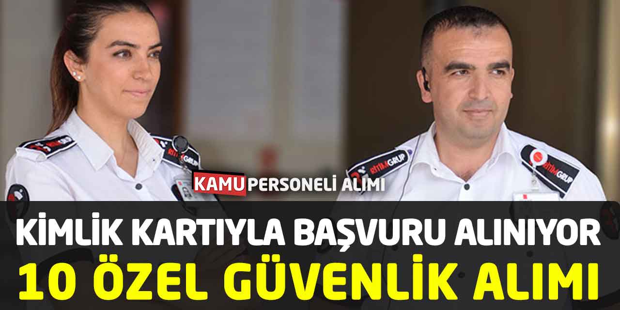 10 Özel Güvenlik Görevlisi Alımı Başvuruları Kimlik Kartıyla Alınıyor