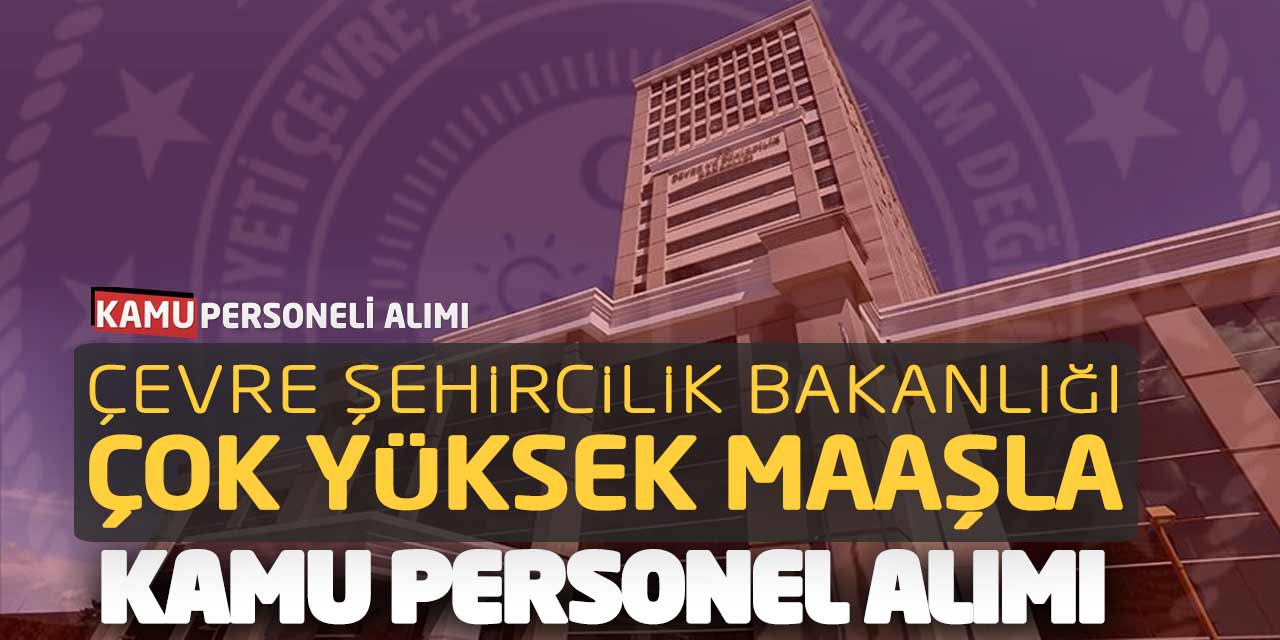 Çevre Şehircilik Bakanlığı Çok Yüksek Maaşla Kamu Personel Alımı