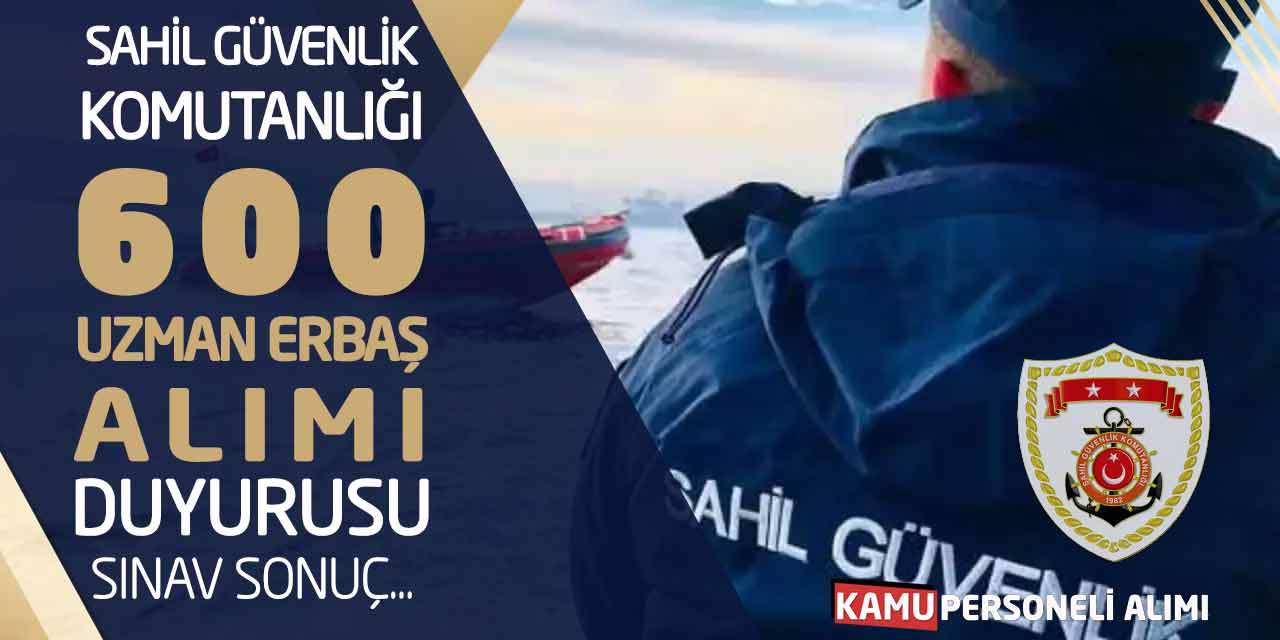 Sahil Güvenlik Komutanlığı 600 Uzman Erbaş Alımı Duyurusu! Sınav Sonuç
