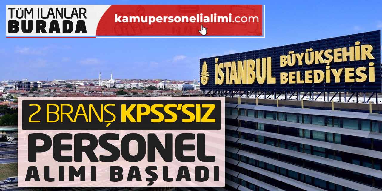 İstanbul Büyükşehir Belediyesi 2 Branş KPSS’siz Personel Alımı Başladı