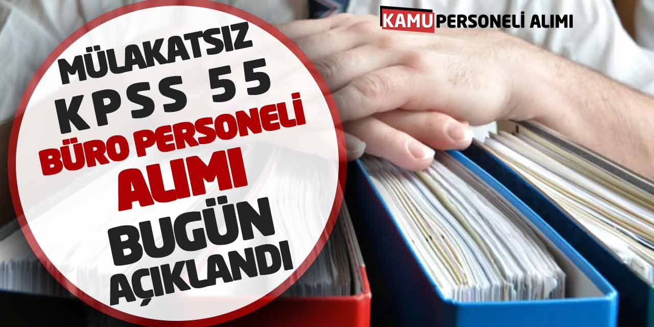 Mülakatsız KPSS 55 Yeni Büro Personeli Memur Alımı Bugün Açıklandı