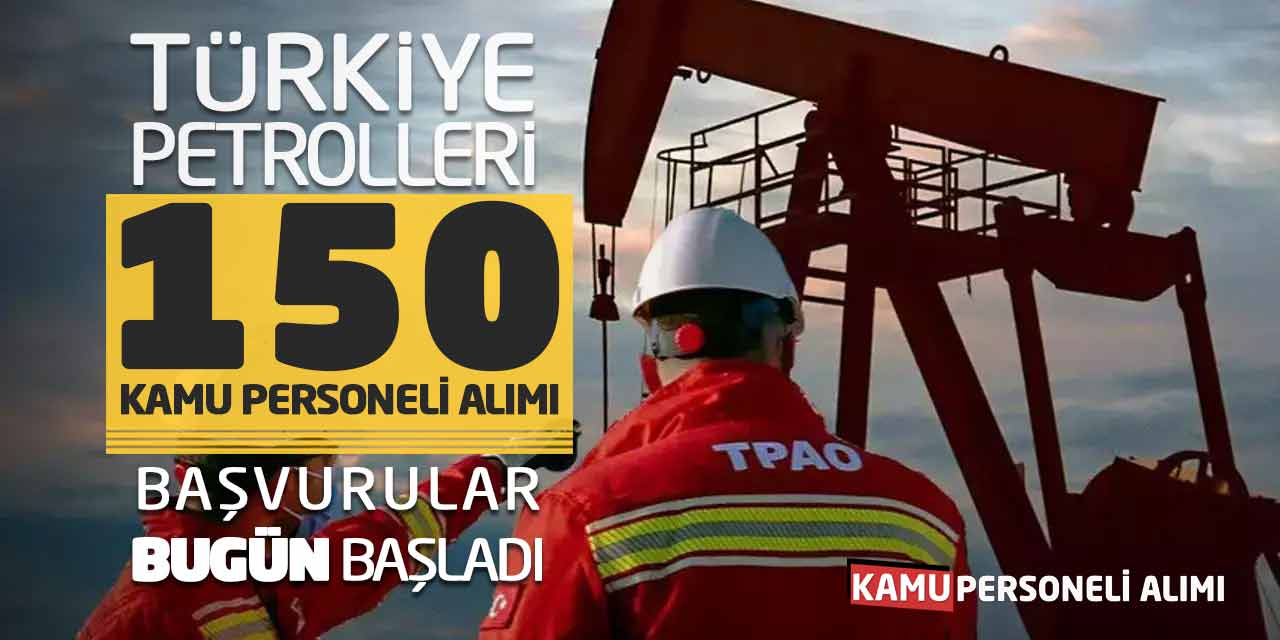 Türkiye Petrolleri 150 Kamu Personeli Alımı Açıklandı! Başvurular Başladı