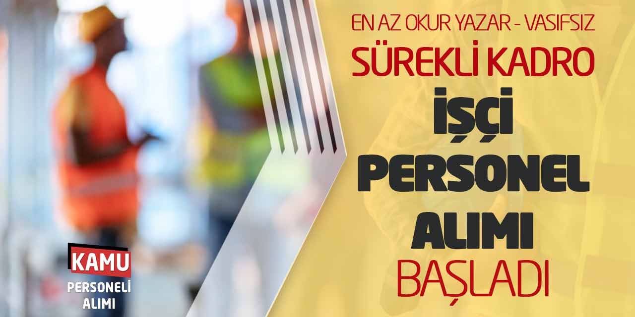 En Az Okur Yazar Vasıfsız Sürekli Kadro İşçi Personel Alımı Başladı