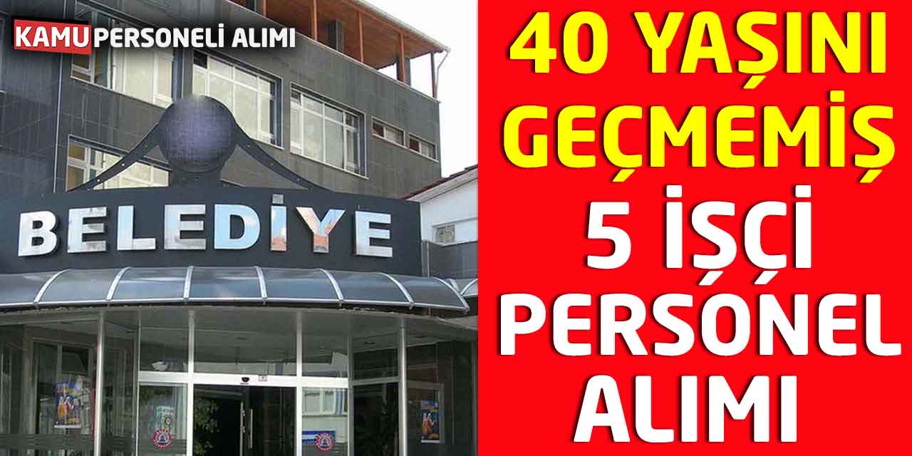 Belediyeye 40 Yaşını Geçmemiş 5 İşçi Personel Alımı Yapılacak