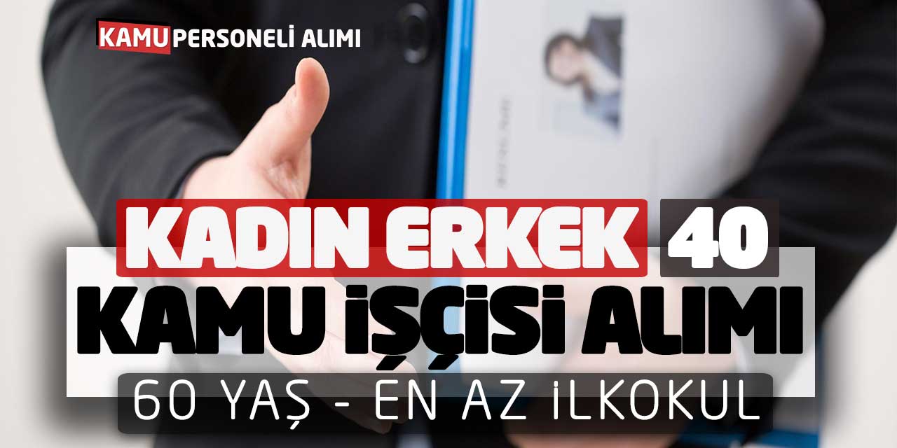 Kadın-Erkek 40 Kamu İşçisi Alımı! 60 Yaş En Az İlkokul