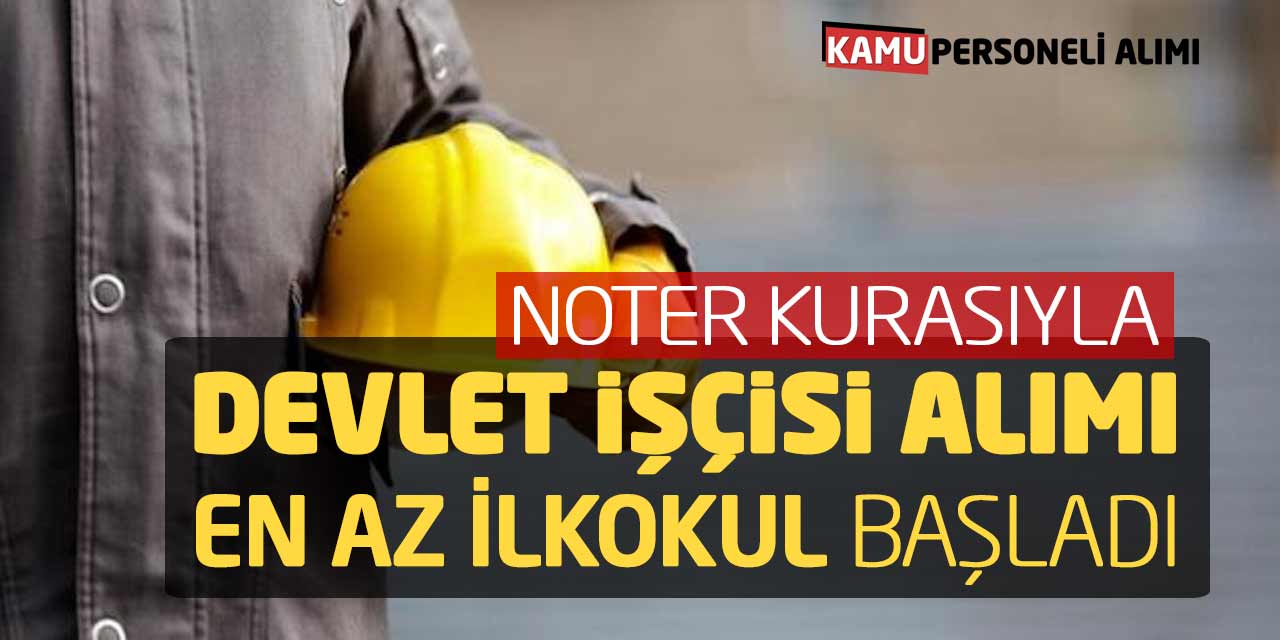 Noter Kurasıyla Devlet İşçisi Alımı! En Az İlkokul Başvurular Başladı