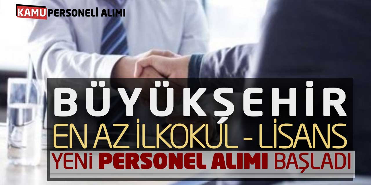 Büyükşehir Belediyesi En Az İlkokul - Lisans Yeni Personel Alımı Başladı