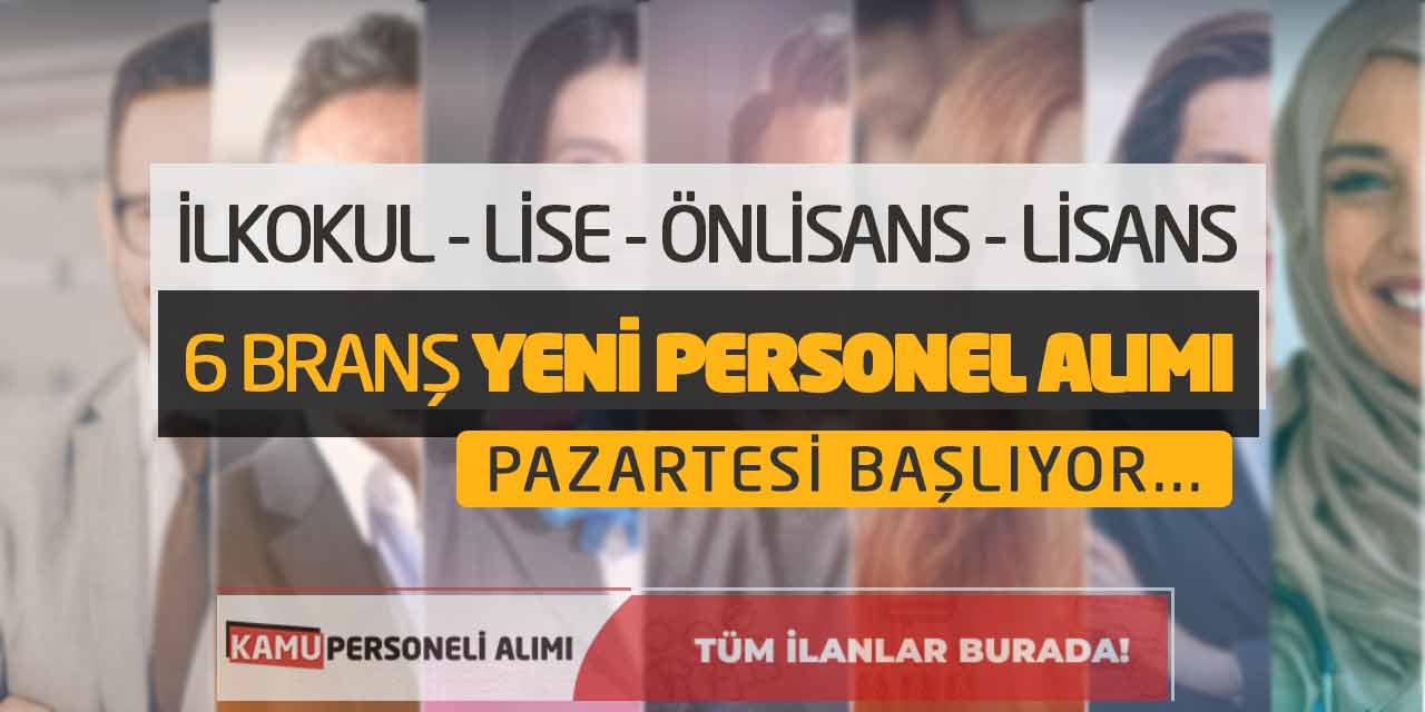 İlkokul Lise Önlisans Lisans 6 Branş Yeni Personel Alımı Pazartesi Başlıyor