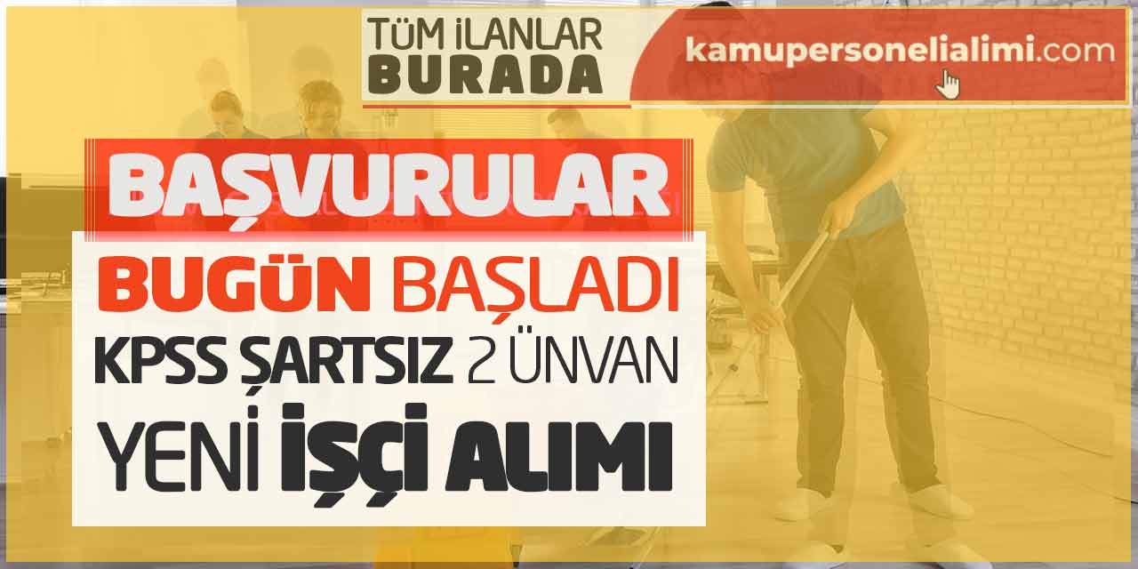 Başvurular Bugün Başladı! KPSS Şartsız 2 Ünvan Yeni İşçi Personel Alımı