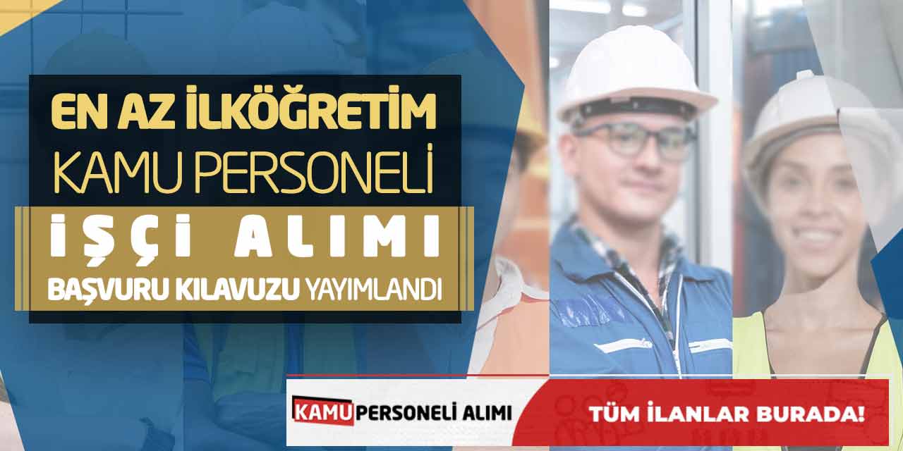 En Az İlköğretim Kamu Personeli İşçi Alımı Başvuru Kılavuzu Yayımlandı