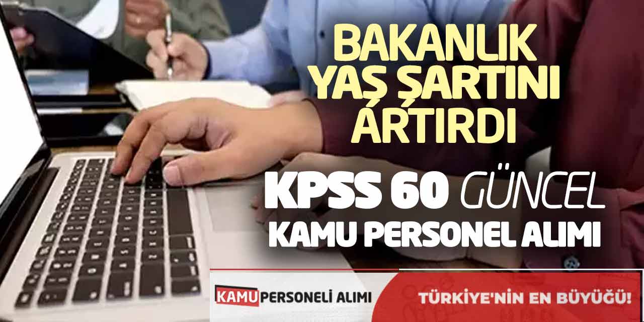 Bakanlık Yaş Şartını Artırdı! KPSS 60 Güncel Kamu Personel Alımı