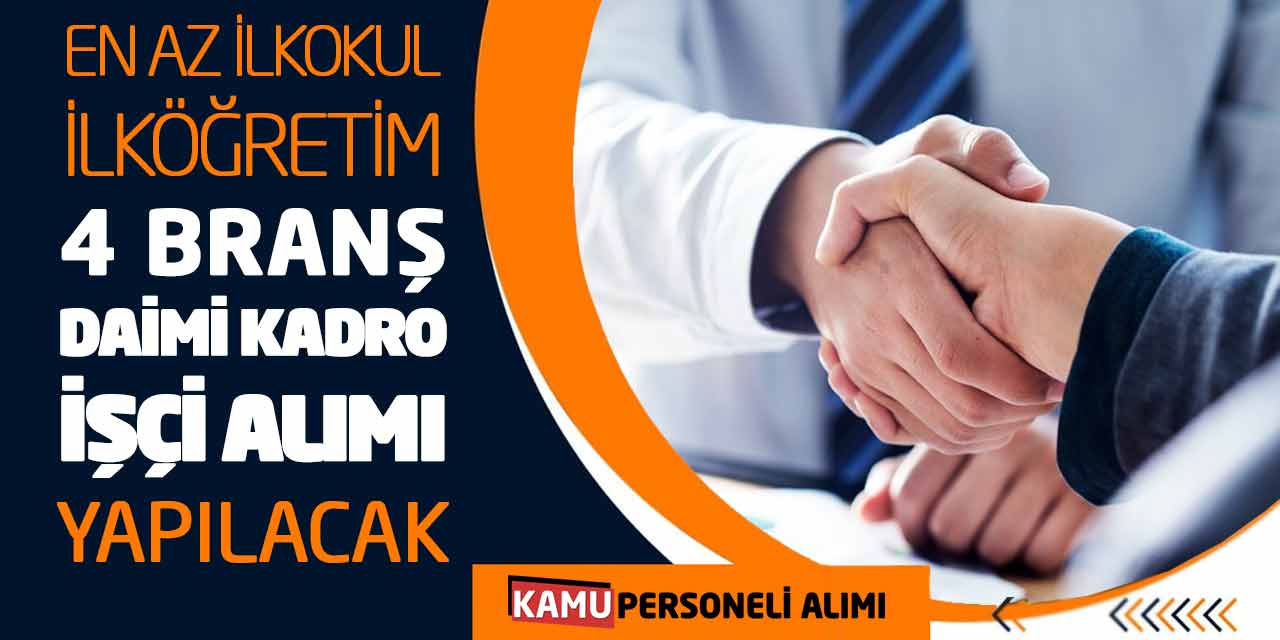 En Az İlkokul - İlköğretim 4 Branş Daimi Kadro İşçi Alımı Yapılacak