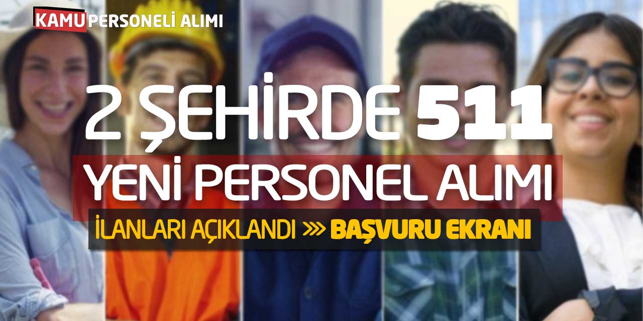 2 Şehirde 511 Yeni Personel Alımı İlanları Açıklandı! Başvuru Ekranı