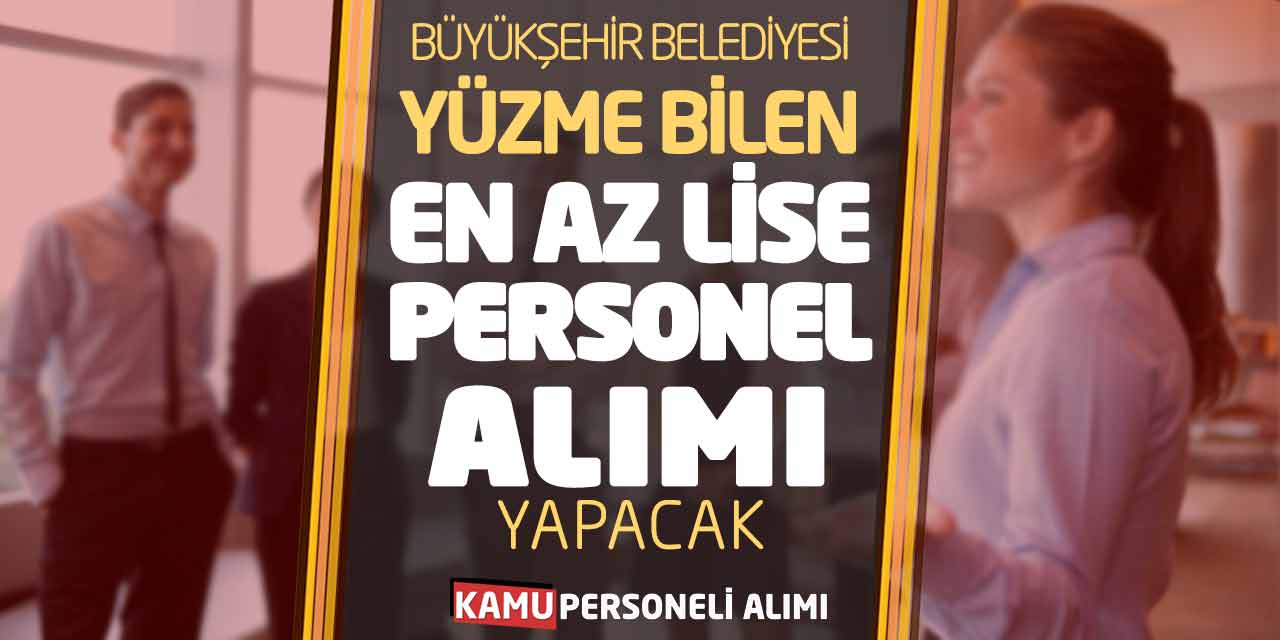 Büyükşehir Belediyesi Yüzme Bilen En Az Lise Personel Alımı Yapacak