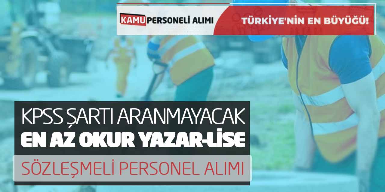 KPSS Şartı Aranmayacak! En Az Okur Yazar-Lise Sözleşmeli Personel Alımı