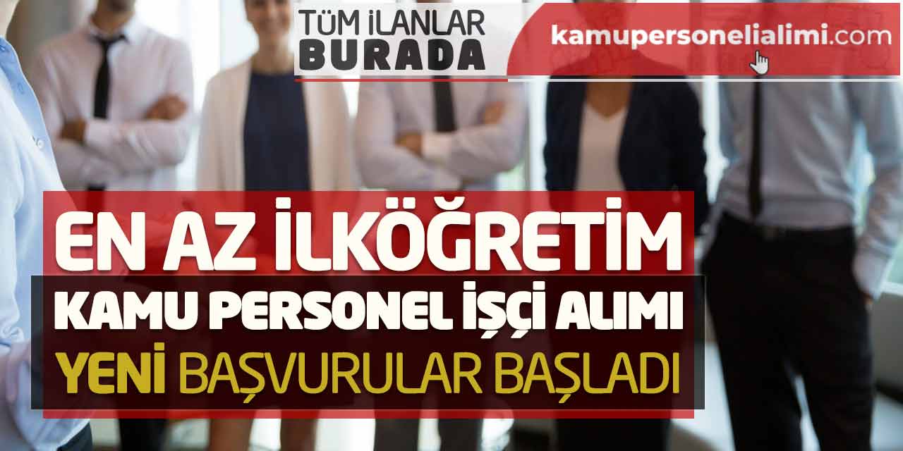 Kamu Personel İşçi Alımı! En Az İlköğretim Yeni Başvurular Başladı