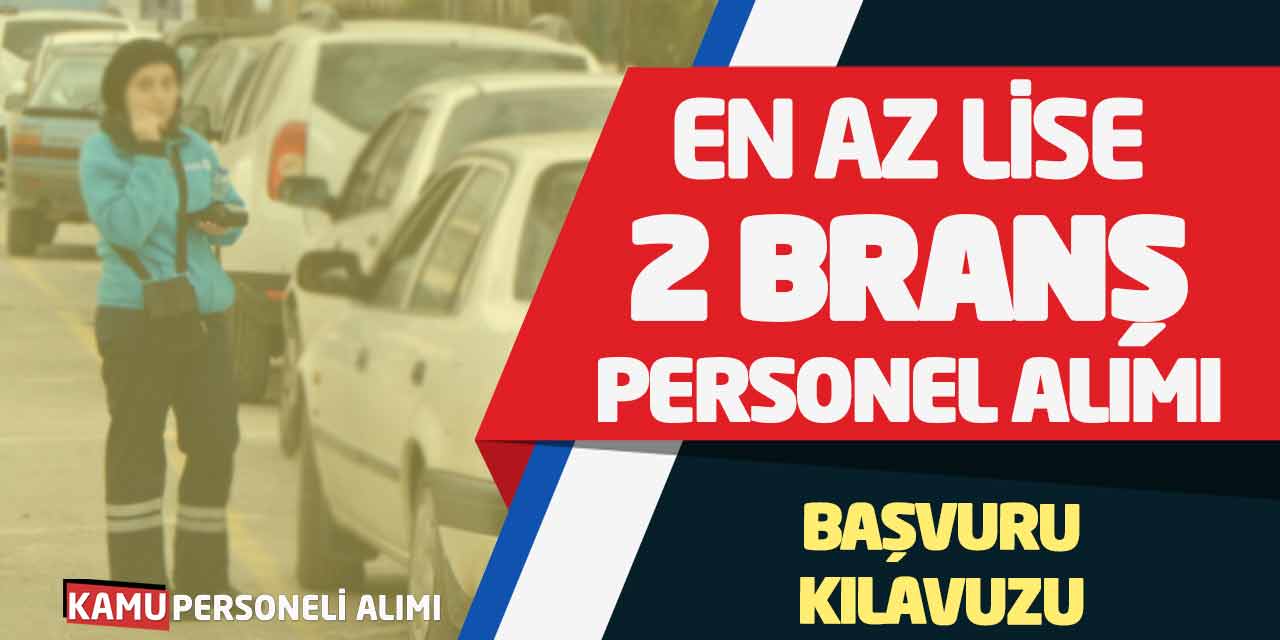 En Az Lise Mezunu 2 Branş Yeni Personel Alımı Başvuru Kılavuzu