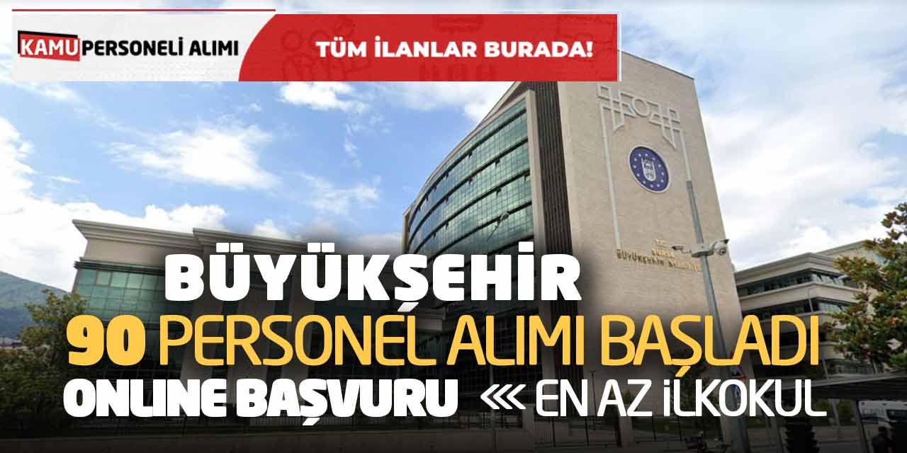 Büyükşehir 90 Personel Alımı Başladı! Online Başvuru (En Az İlkokul)