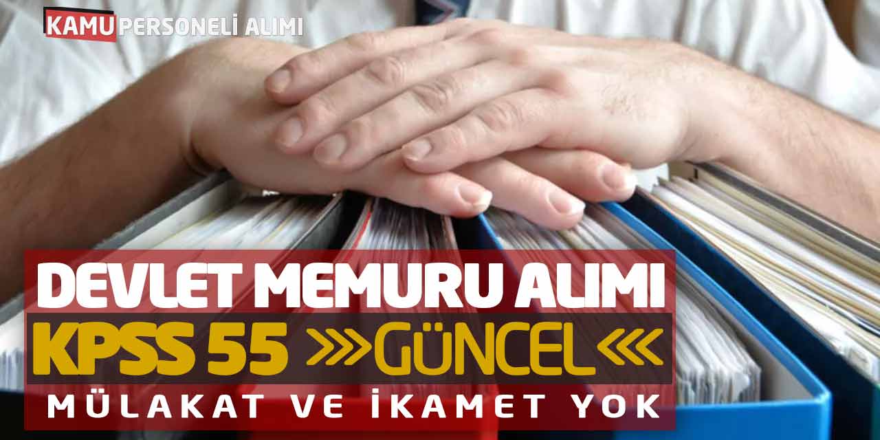 Güncel Devlet Memuru Alımı! KPSS 55 Mülakat ve İkamet Yok