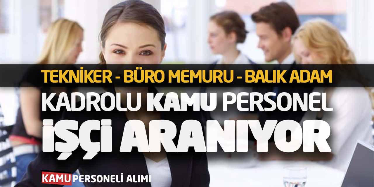 Tekniker Büro Memuru Balık Adam Kadrolu Kamu Personel İşçi Aranıyor