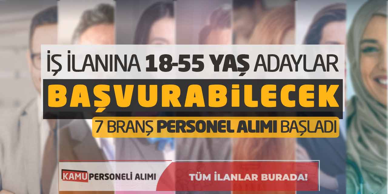 İş İlanına 18-55 Yaş Adaylar Başvurabilecek! 7 Branş Personel Alımı Başladı