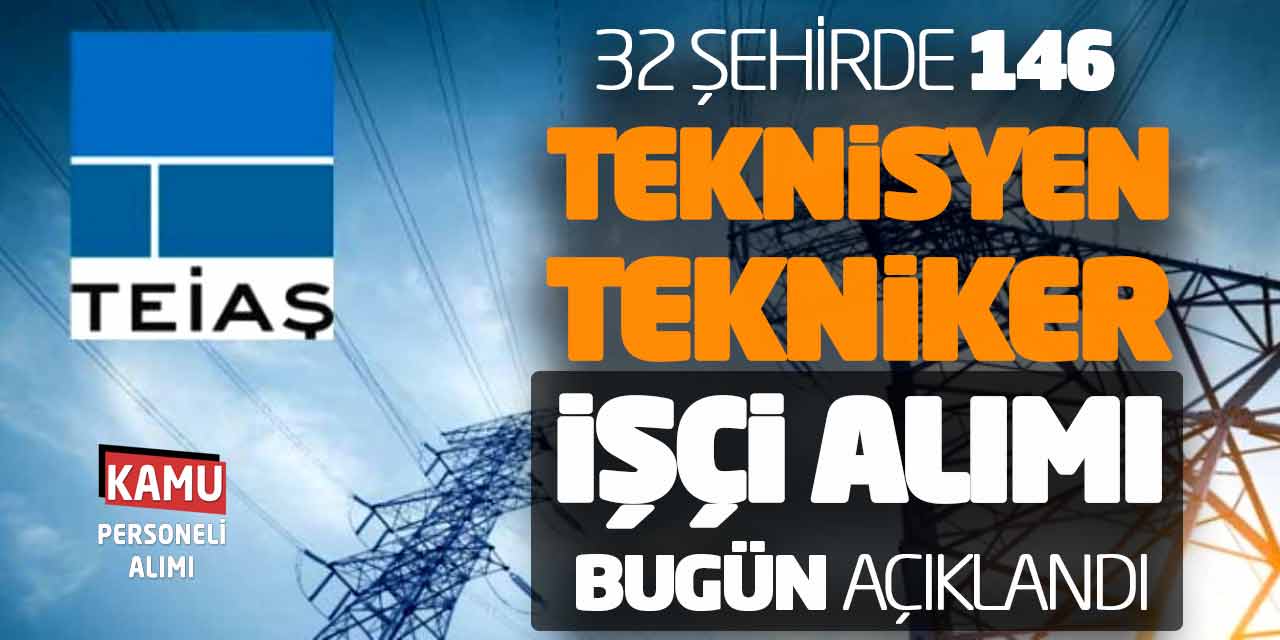 TEİAŞ 32 Şehirde 146 Tekniker Teknisyen İşçi Personel Alımı Bugün Açıklandı