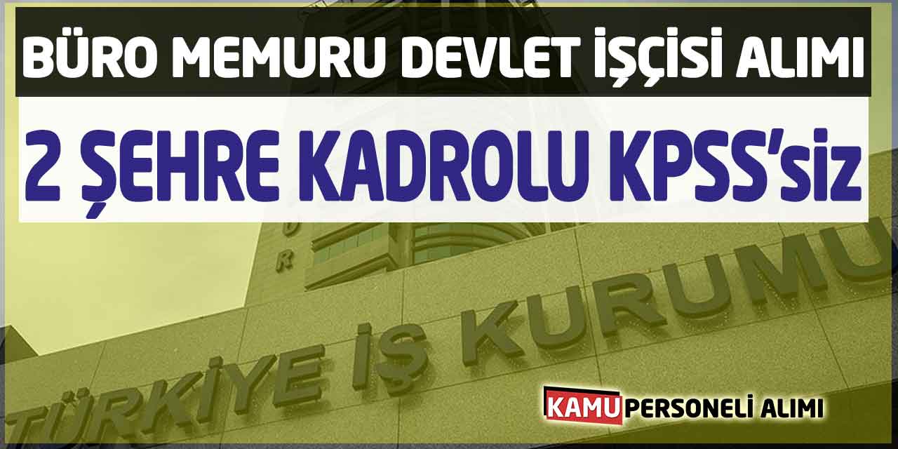 2 Şehre Kadrolu Büro Memuru ve Devlet İşçisi Alımı KPSS Şartı Yok!