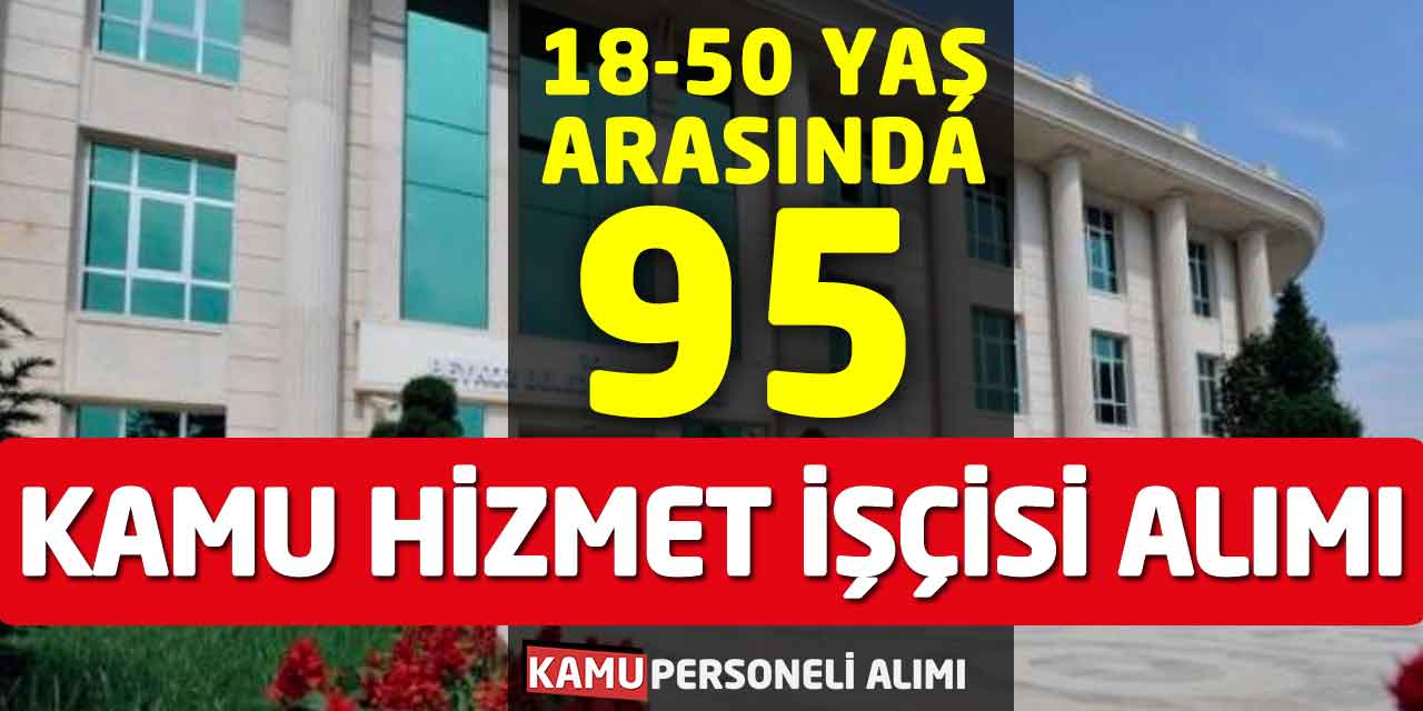 18-50 Yaş Arası 95 Kamu Hizmet İşçisi Aranıyor Başvurular Başladı