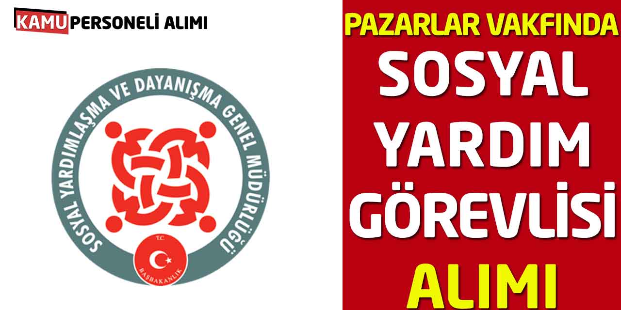 Pazarlar Vakfı'nda Sosyal Yardım Görevlisi Alımı Başvurusu Alınıyor