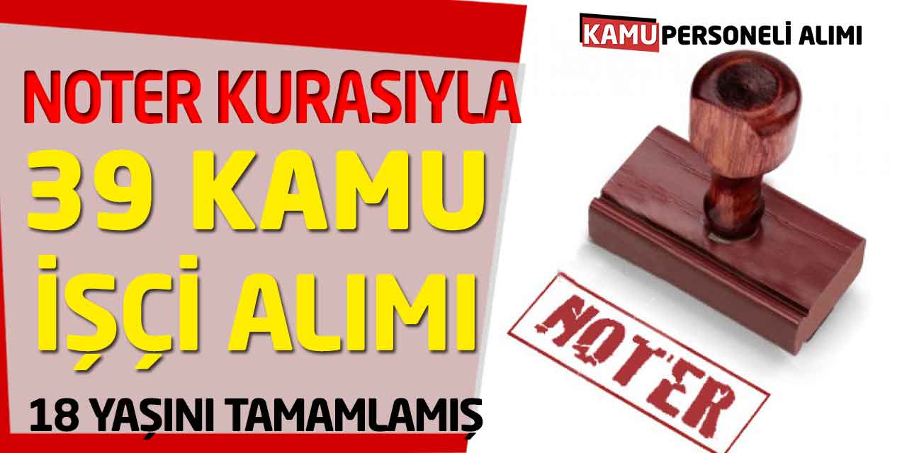 18 Yaşını tamamlamış Noter Kurasıyla 39 Kamu İşçisi Alımı